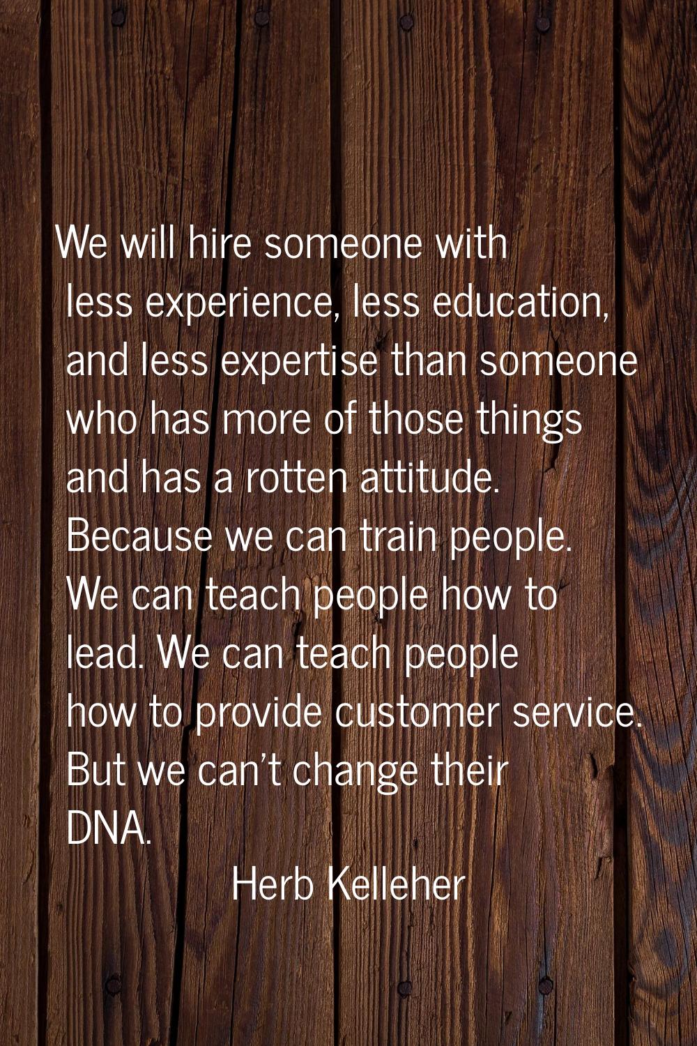 We will hire someone with less experience, less education, and less expertise than someone who has 