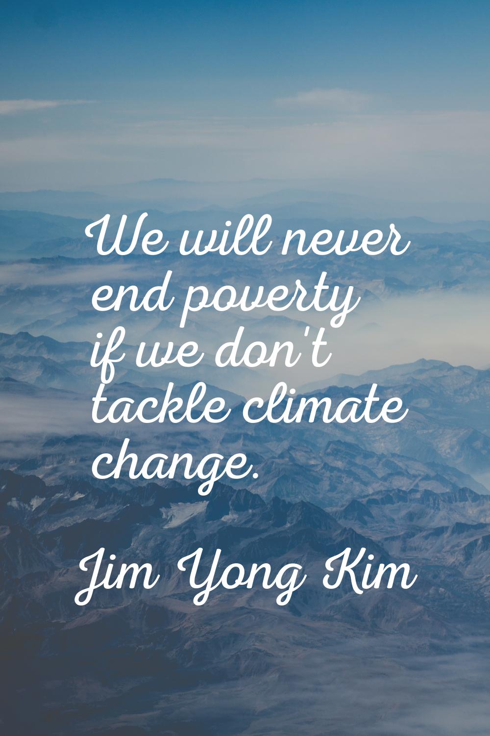We will never end poverty if we don't tackle climate change.