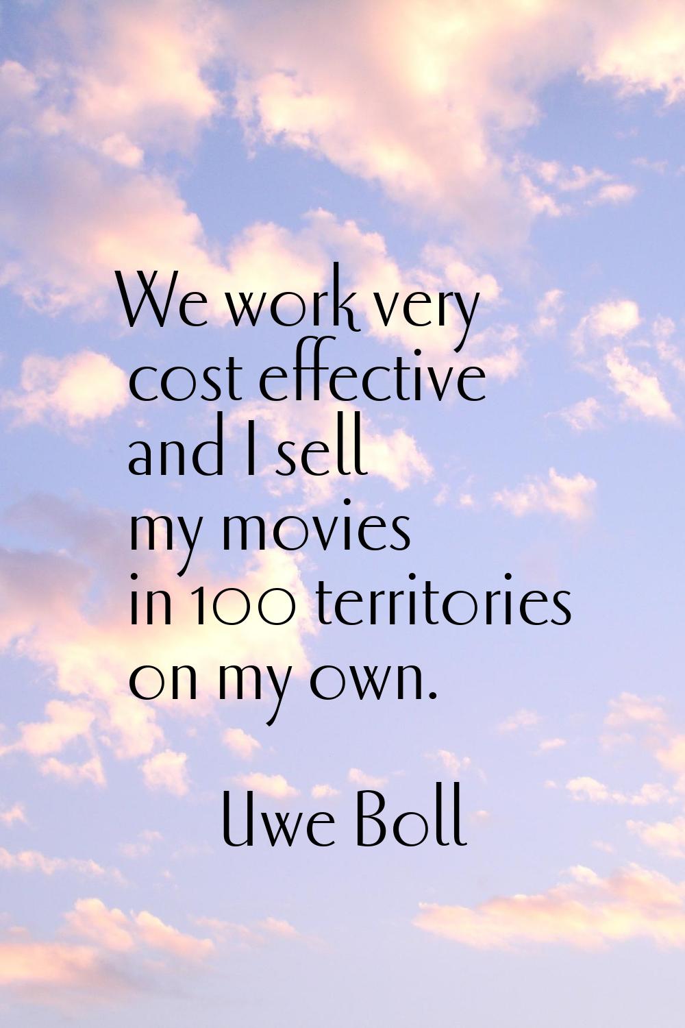We work very cost effective and I sell my movies in 100 territories on my own.