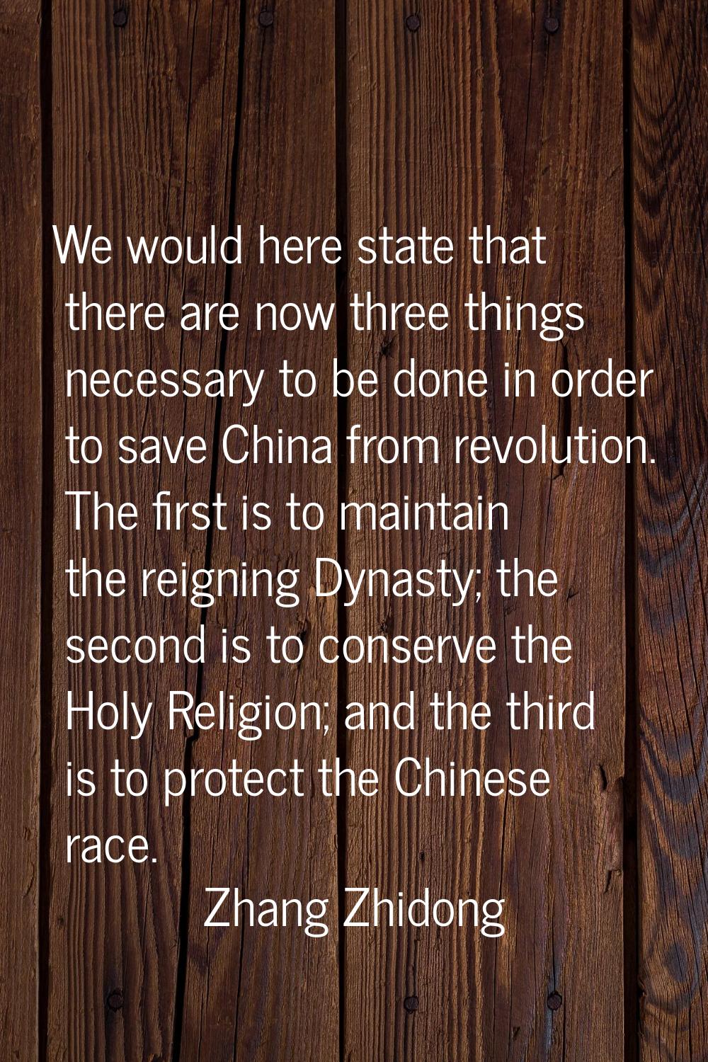 We would here state that there are now three things necessary to be done in order to save China fro