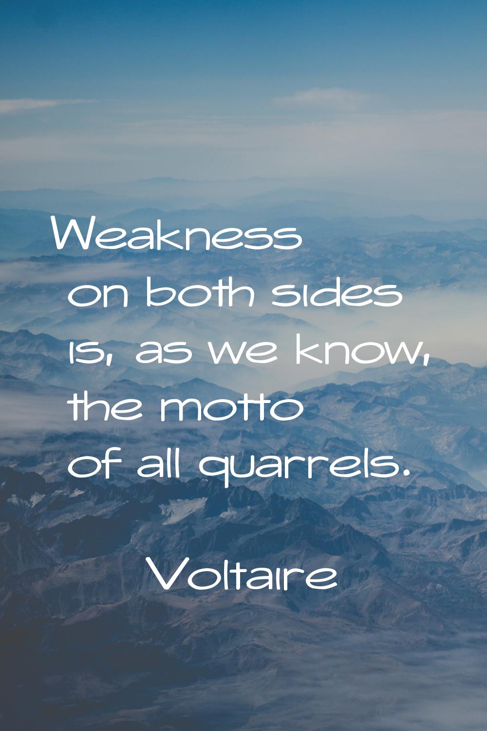 Weakness on both sides is, as we know, the motto of all quarrels.