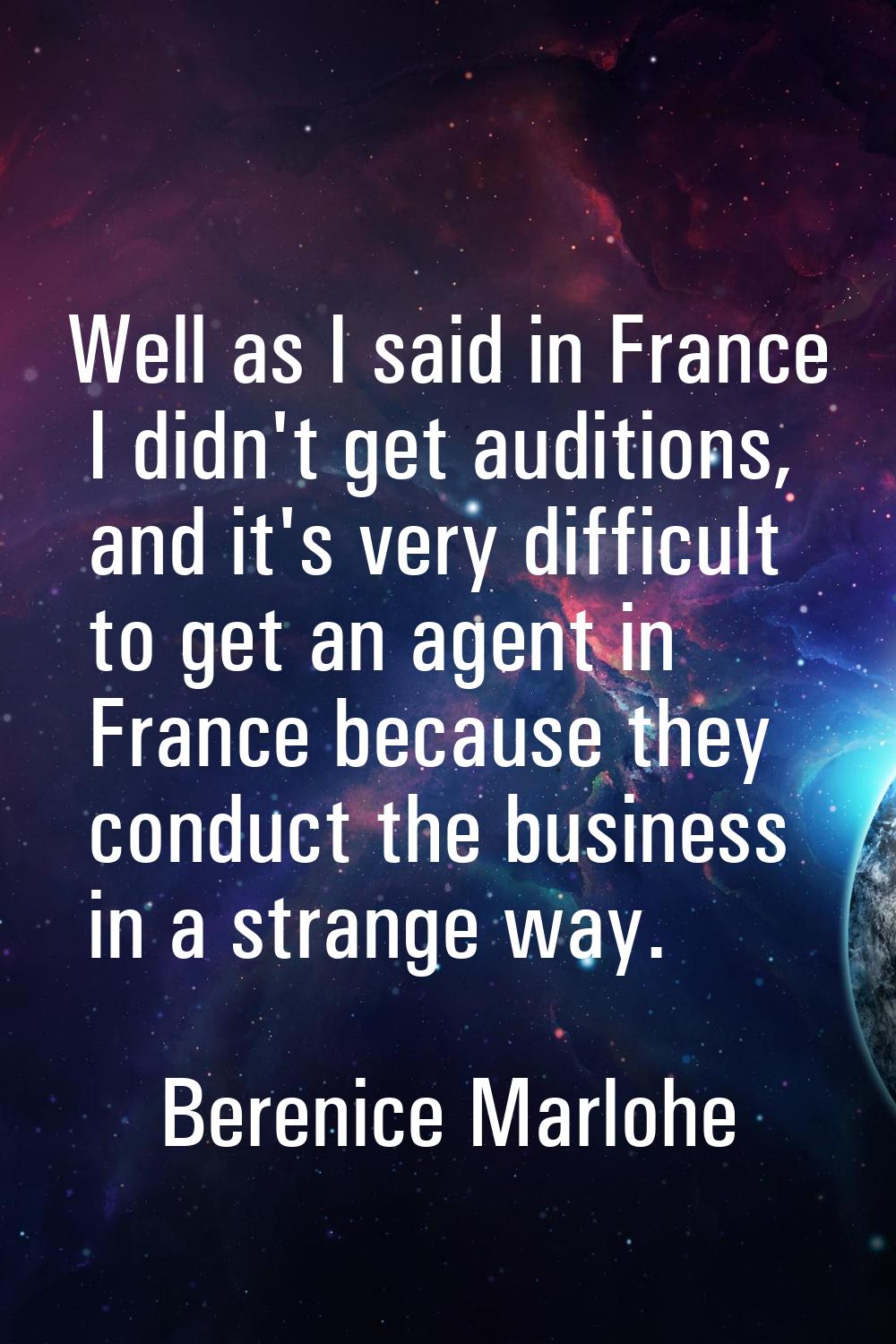 Well as I said in France I didn't get auditions, and it's very difficult to get an agent in France 