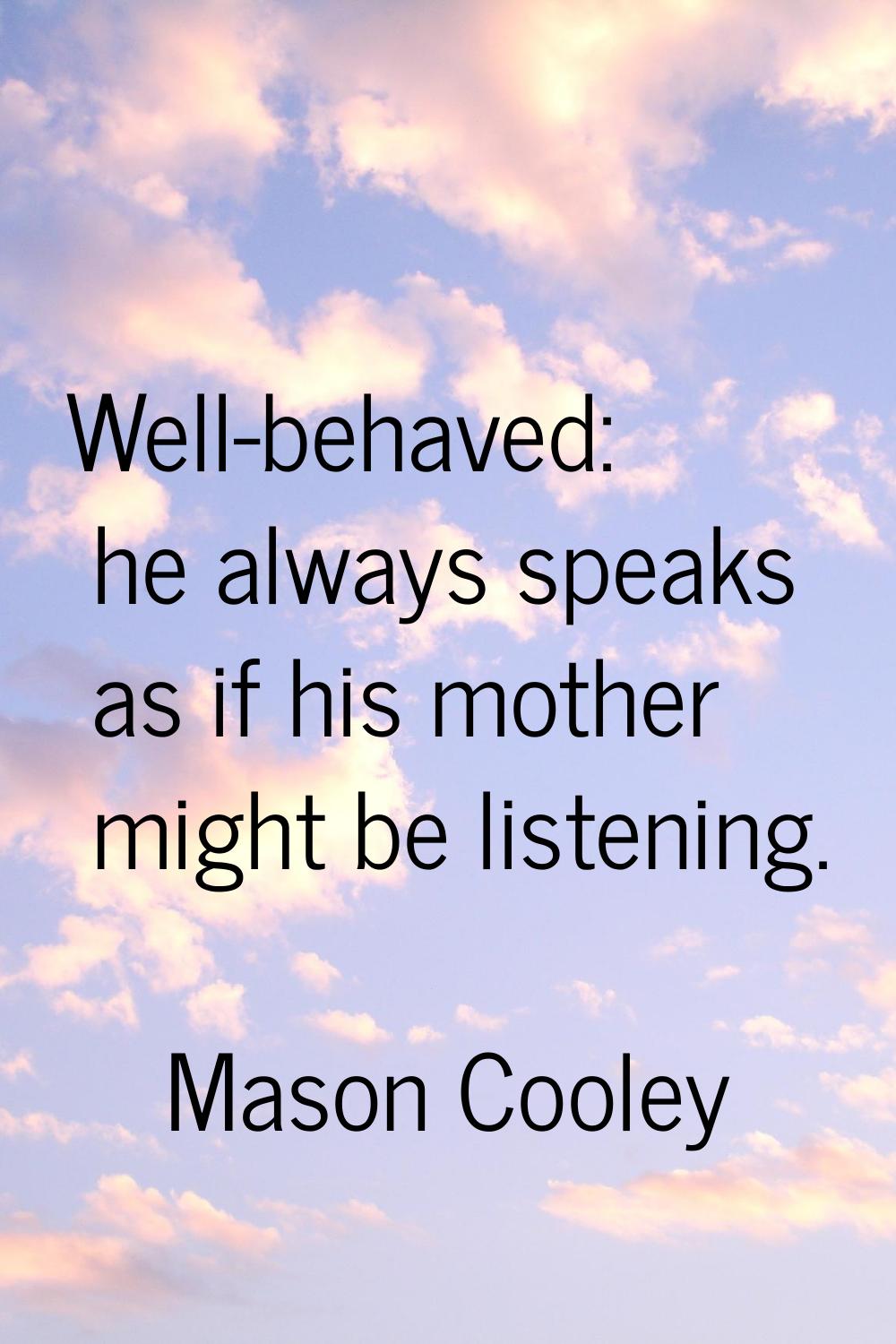 Well-behaved: he always speaks as if his mother might be listening.