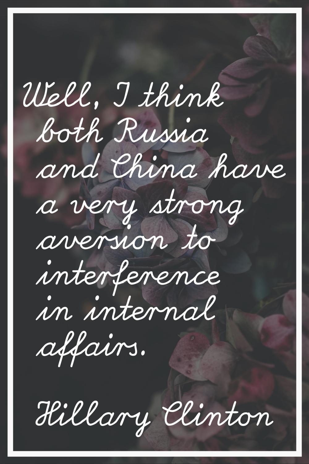 Well, I think both Russia and China have a very strong aversion to interference in internal affairs