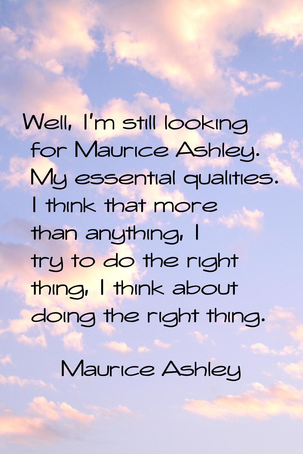 Well, I'm still looking for Maurice Ashley. My essential qualities. I think that more than anything
