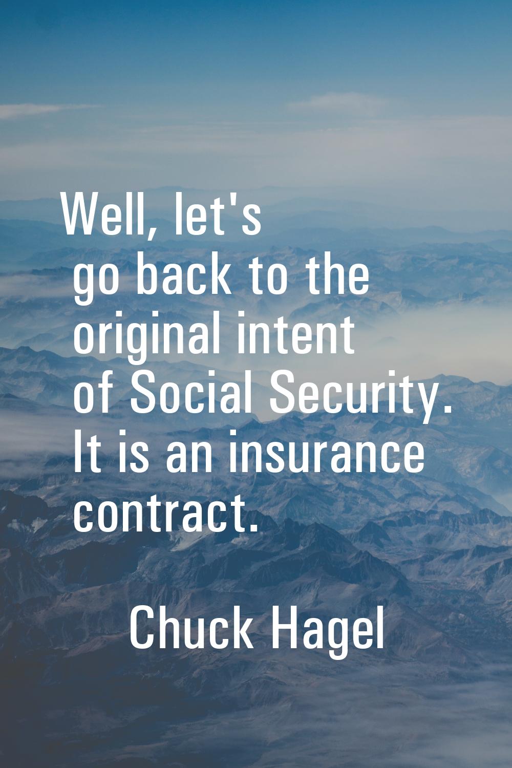 Well, let's go back to the original intent of Social Security. It is an insurance contract.