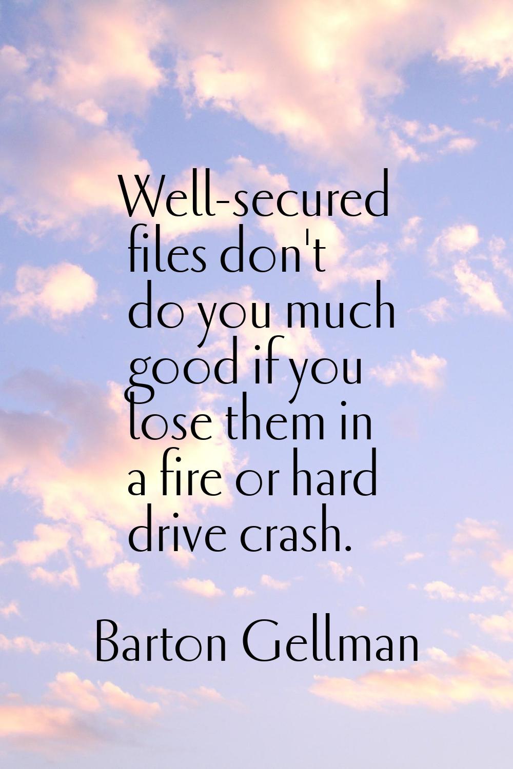 Well-secured files don't do you much good if you lose them in a fire or hard drive crash.