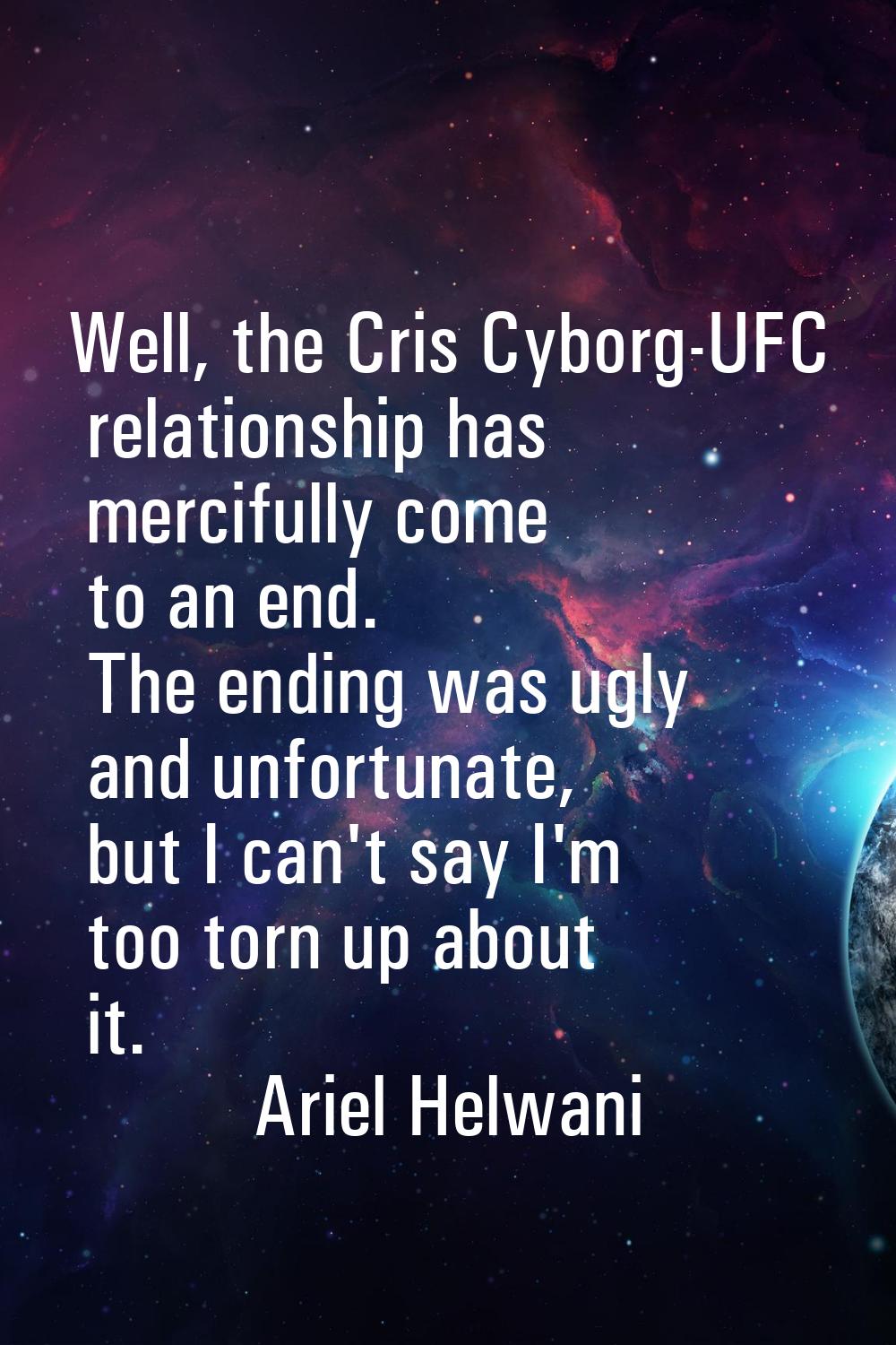 Well, the Cris Cyborg-UFC relationship has mercifully come to an end. The ending was ugly and unfor