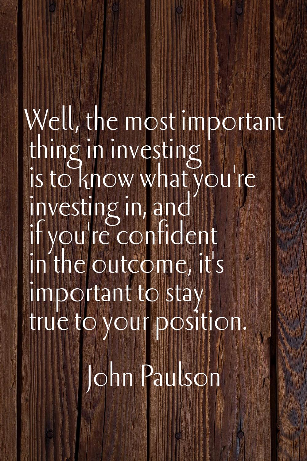 Well, the most important thing in investing is to know what you're investing in, and if you're conf