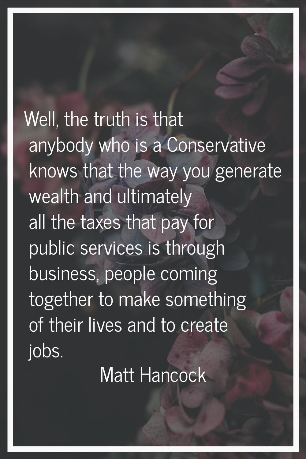 Well, the truth is that anybody who is a Conservative knows that the way you generate wealth and ul