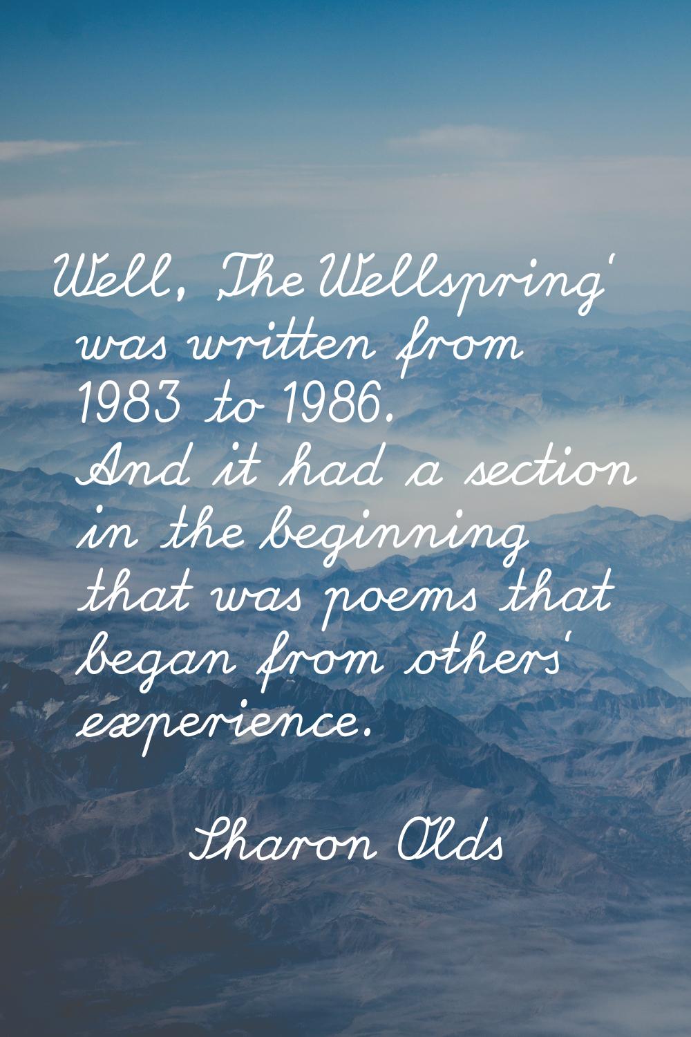 Well, 'The Wellspring' was written from 1983 to 1986. And it had a section in the beginning that wa