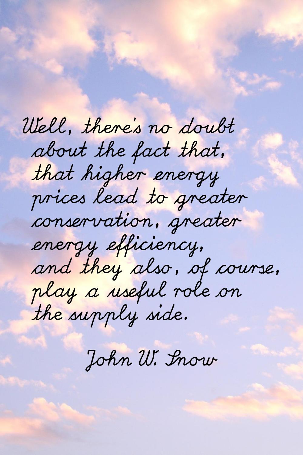 Well, there's no doubt about the fact that, that higher energy prices lead to greater conservation,