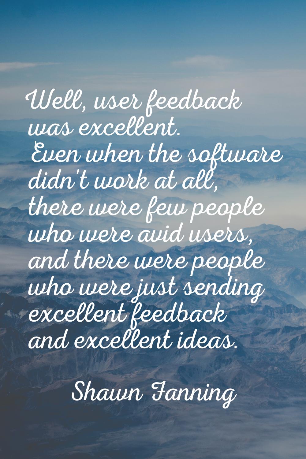 Well, user feedback was excellent. Even when the software didn't work at all, there were few people