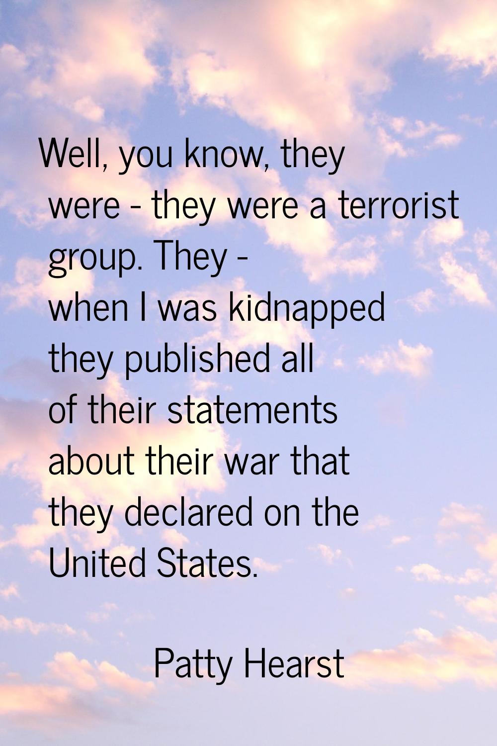 Well, you know, they were - they were a terrorist group. They - when I was kidnapped they published