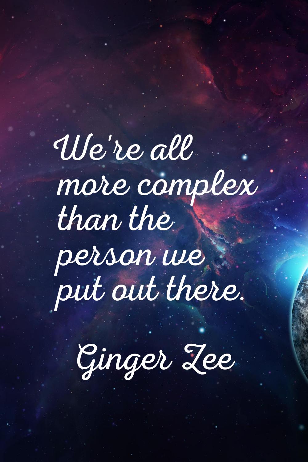We're all more complex than the person we put out there.