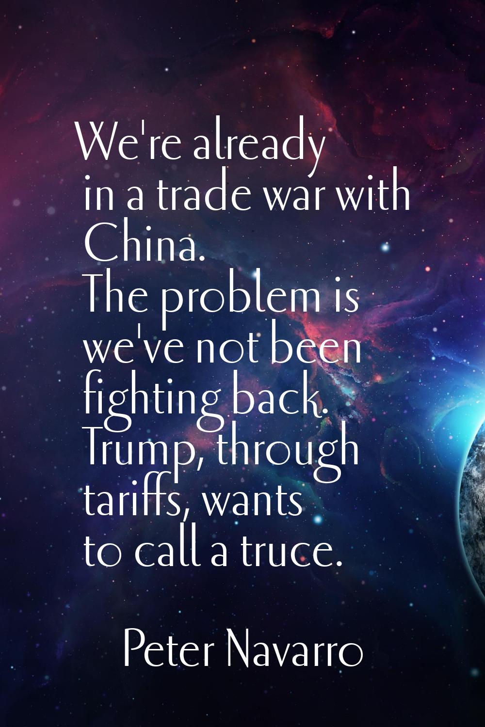 We're already in a trade war with China. The problem is we've not been fighting back. Trump, throug