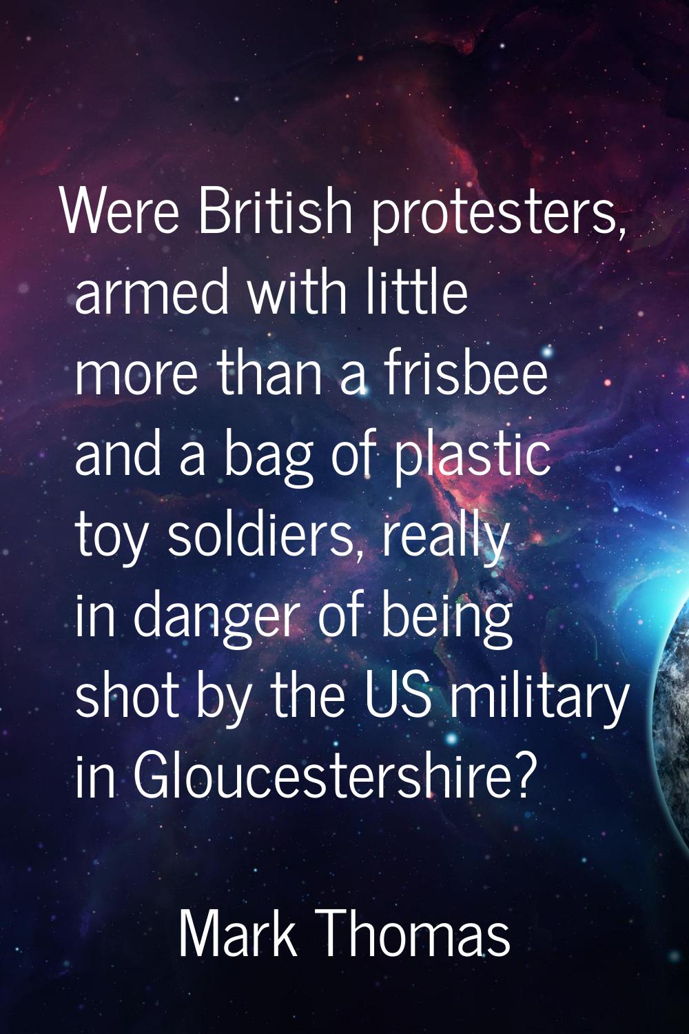 Were British protesters, armed with little more than a frisbee and a bag of plastic toy soldiers, r