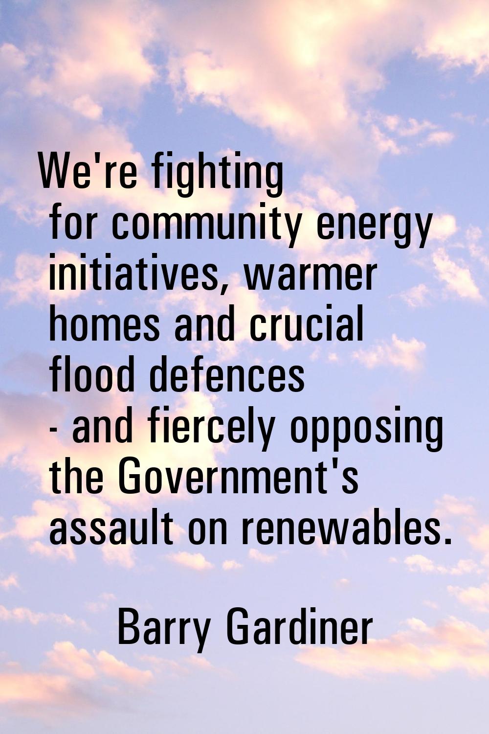 We're fighting for community energy initiatives, warmer homes and crucial flood defences - and fier