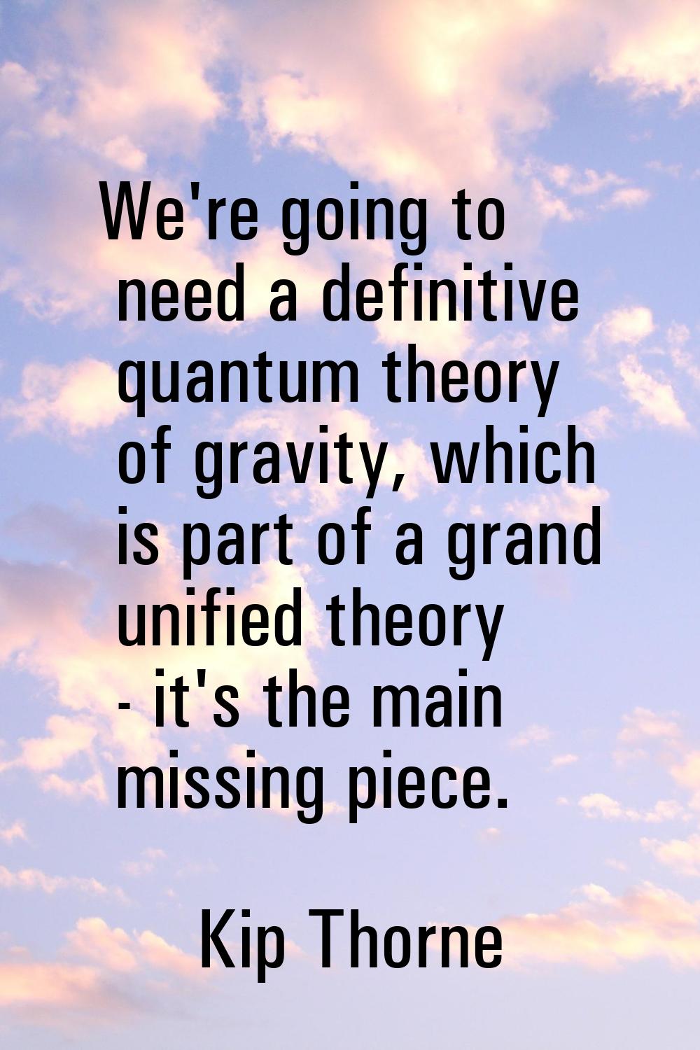 We're going to need a definitive quantum theory of gravity, which is part of a grand unified theory