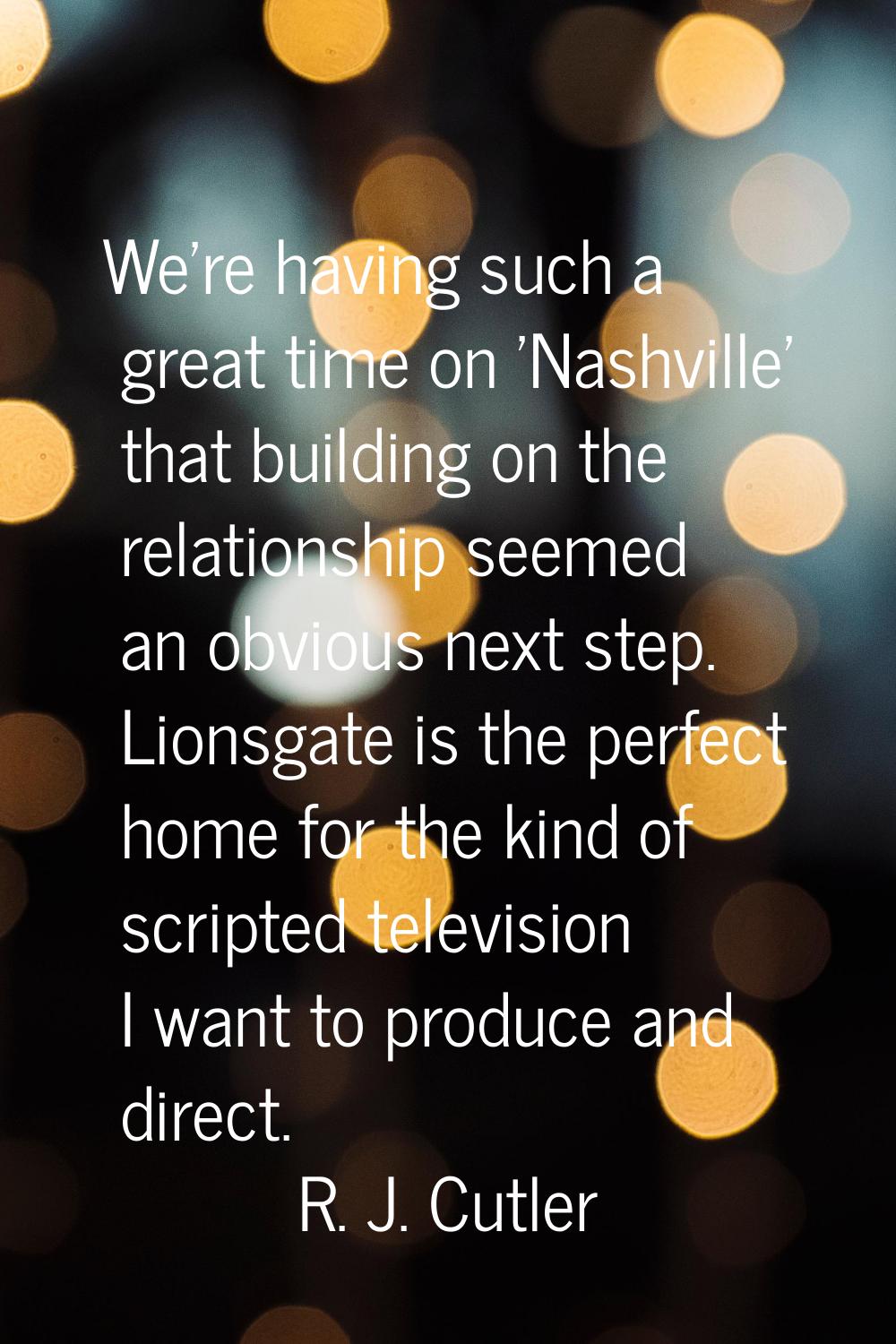 We're having such a great time on 'Nashville' that building on the relationship seemed an obvious n