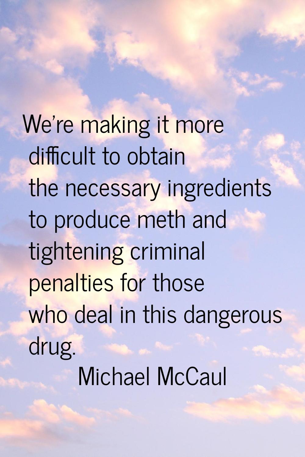 We're making it more difficult to obtain the necessary ingredients to produce meth and tightening c