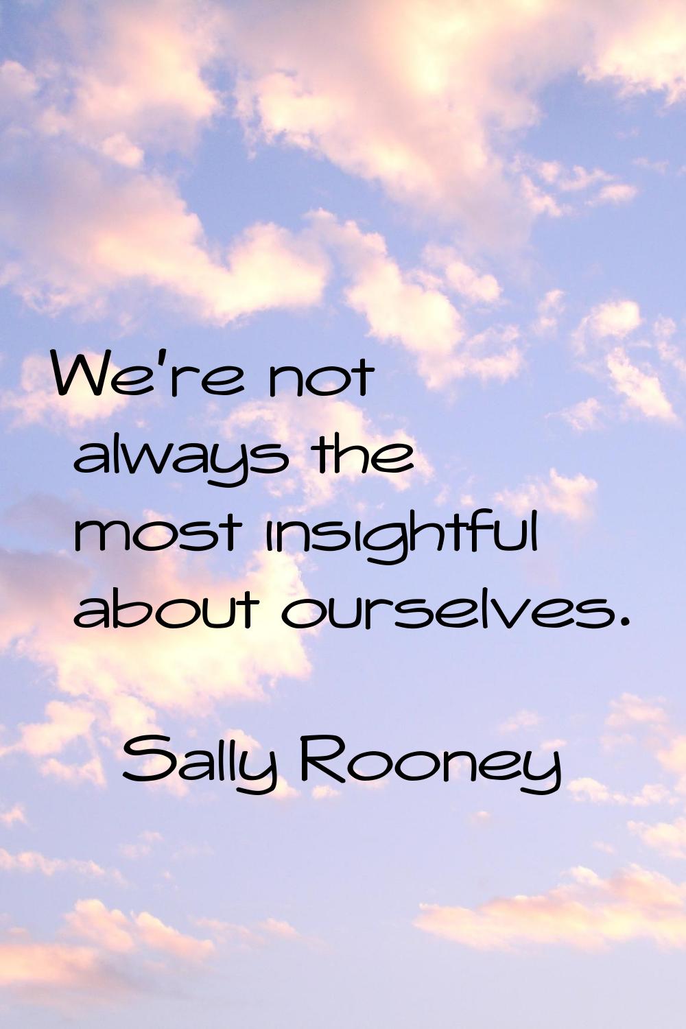 We're not always the most insightful about ourselves.