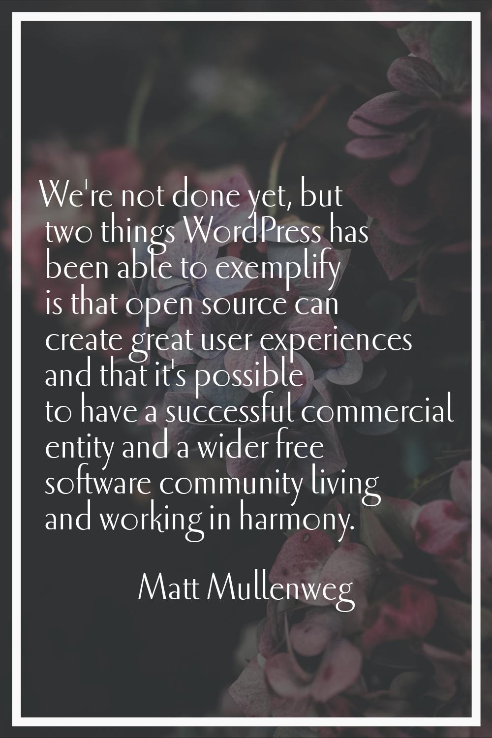 We're not done yet, but two things WordPress has been able to exemplify is that open source can cre