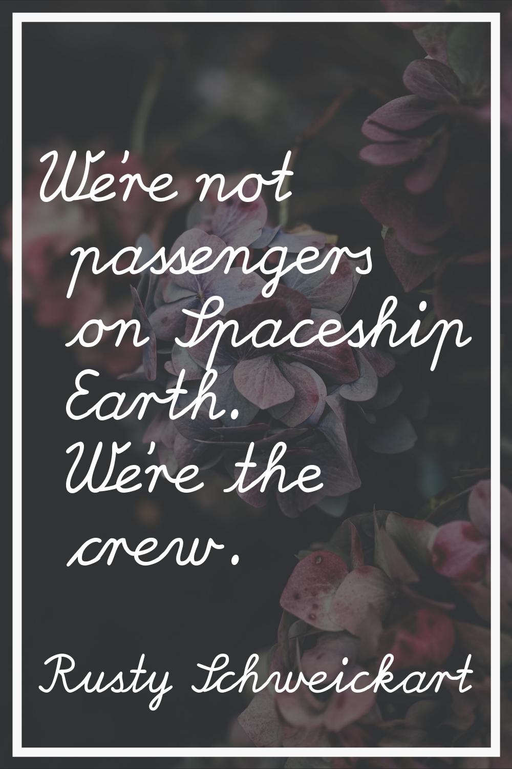 We're not passengers on Spaceship Earth. We're the crew.