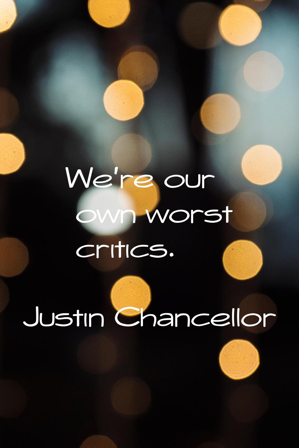 We're our own worst critics.