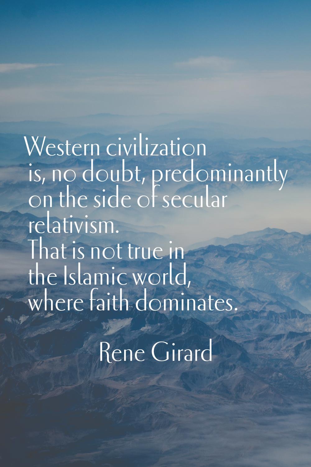 Western civilization is, no doubt, predominantly on the side of secular relativism. That is not tru