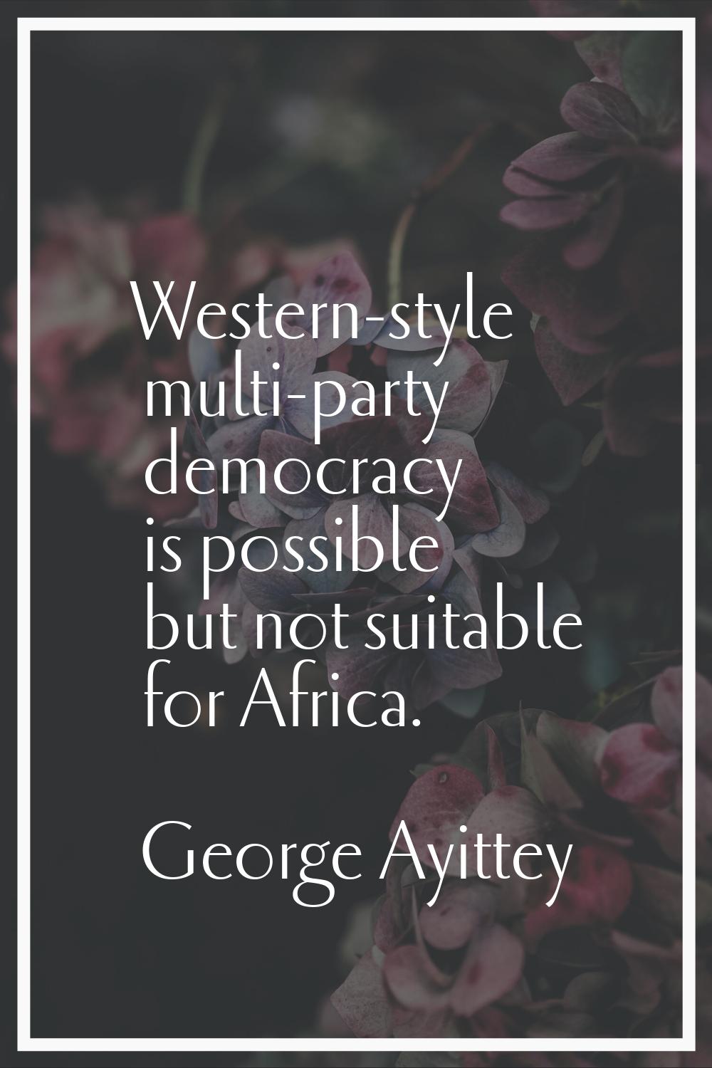 Western-style multi-party democracy is possible but not suitable for Africa.