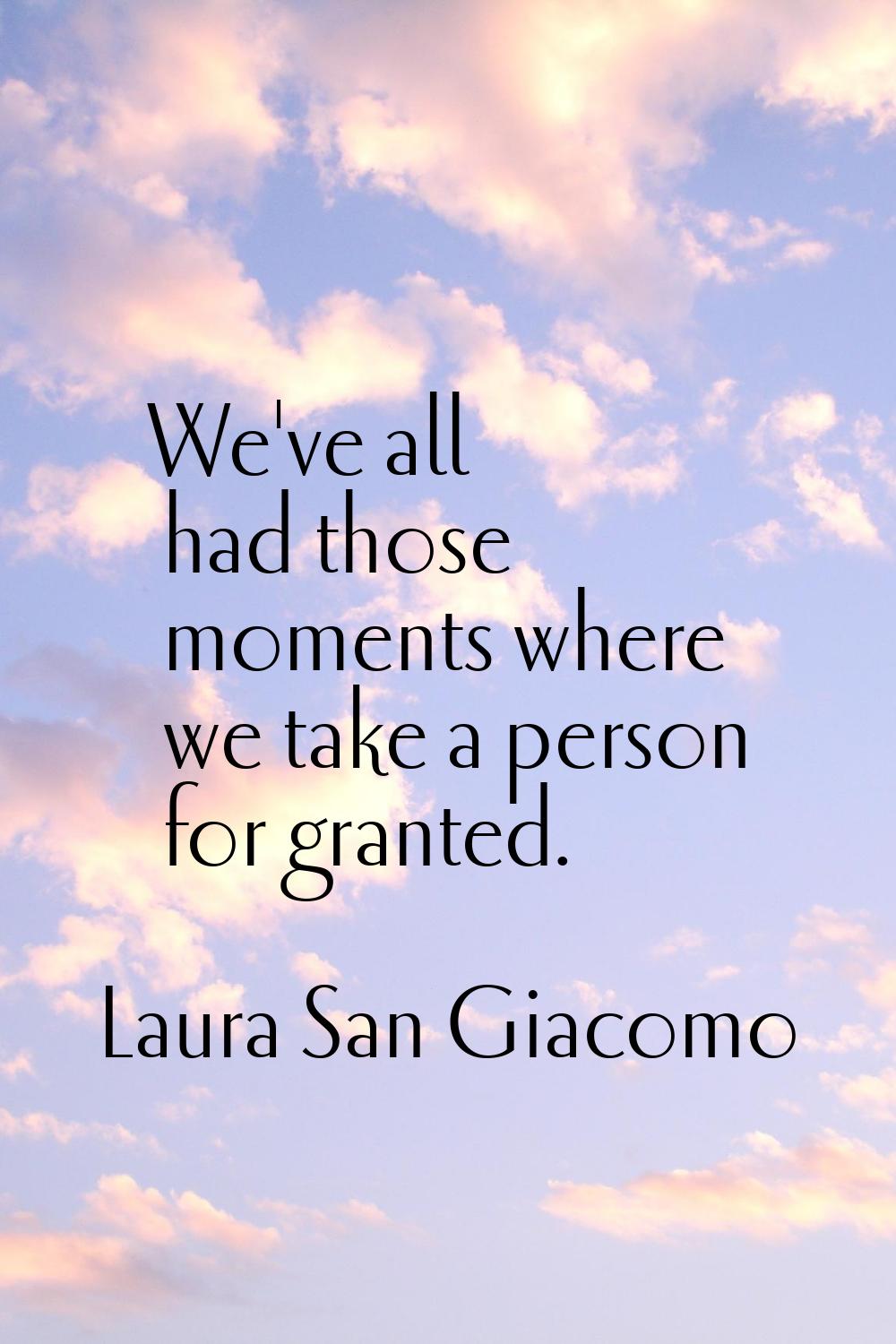 We've all had those moments where we take a person for granted.