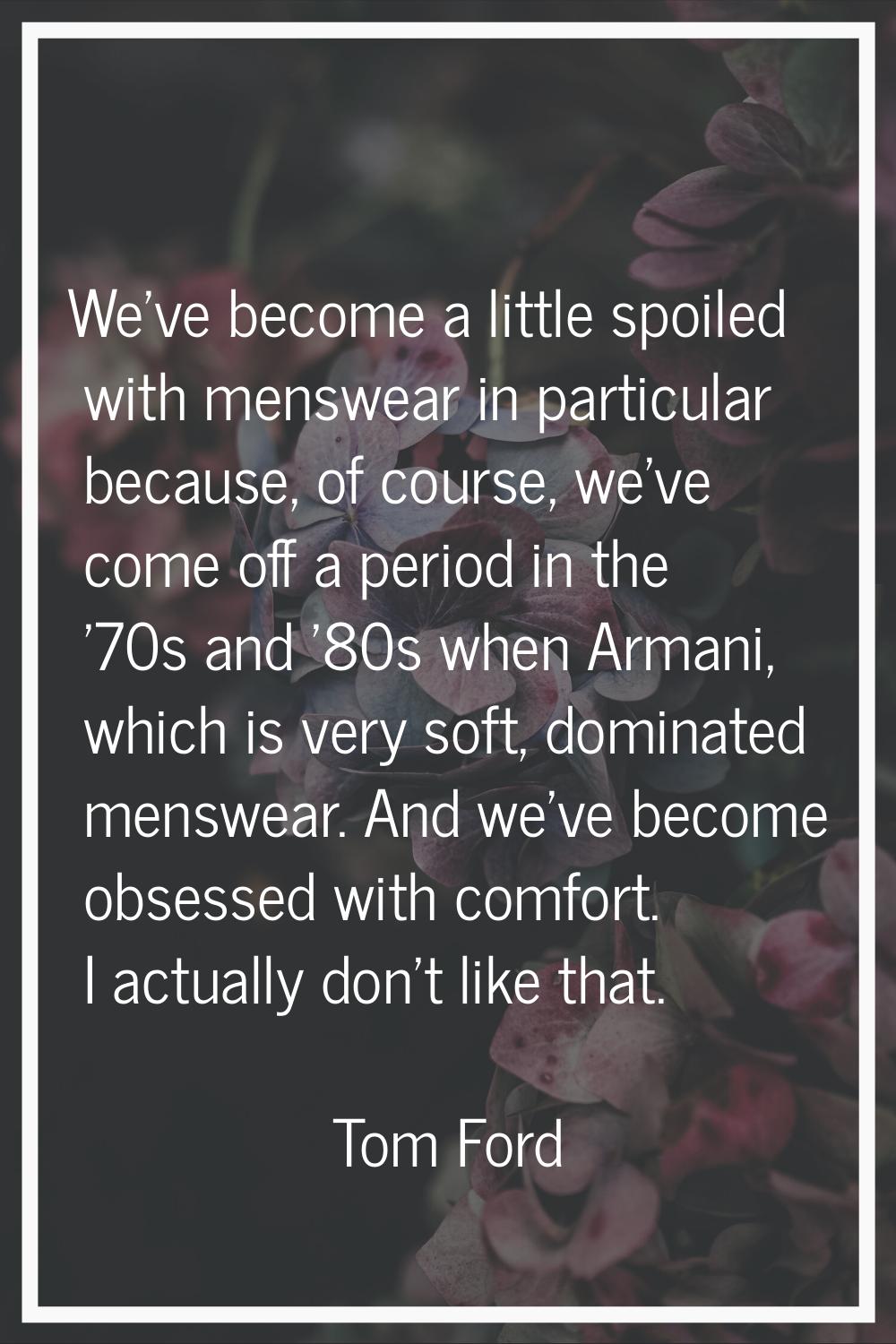 We've become a little spoiled with menswear in particular because, of course, we've come off a peri