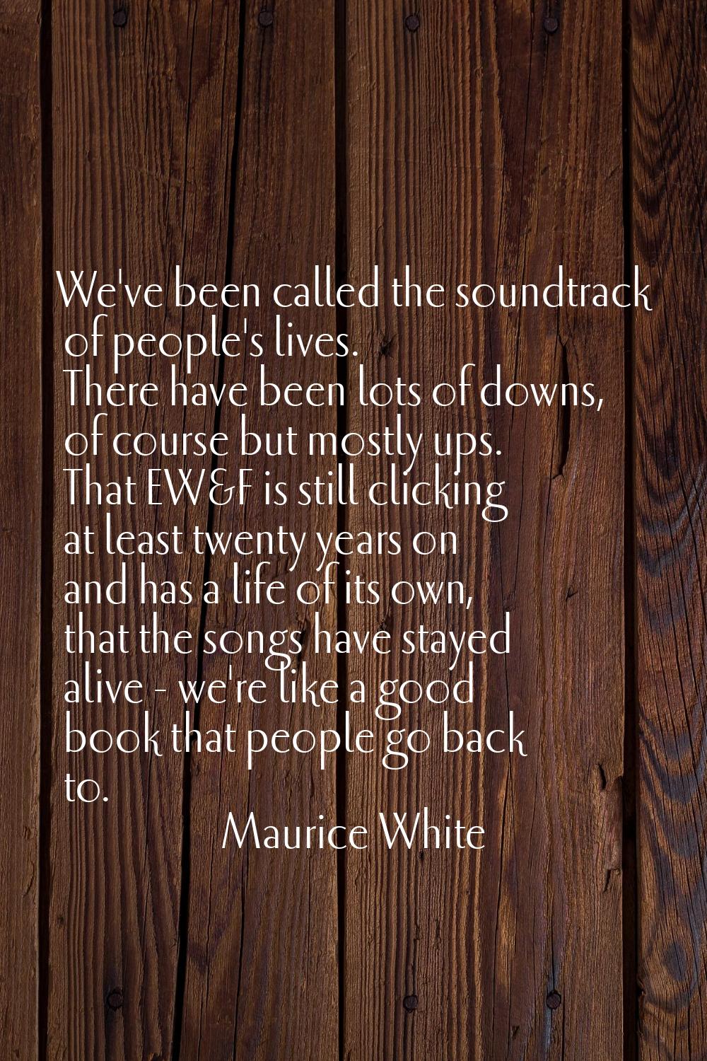 We've been called the soundtrack of people's lives. There have been lots of downs, of course but mo