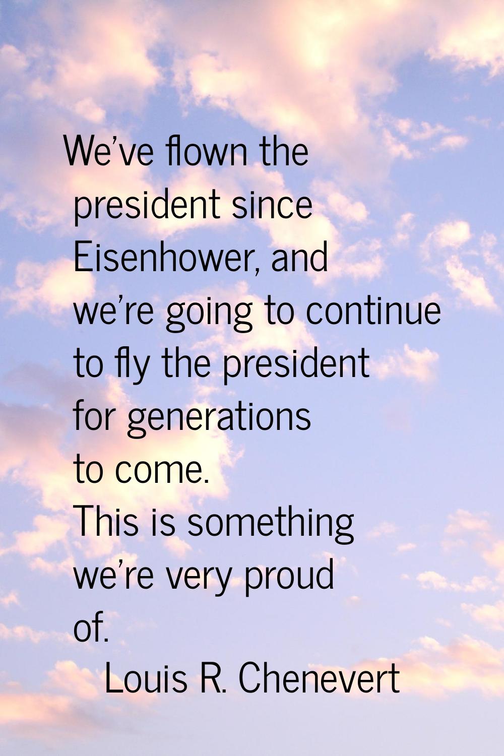 We've flown the president since Eisenhower, and we're going to continue to fly the president for ge