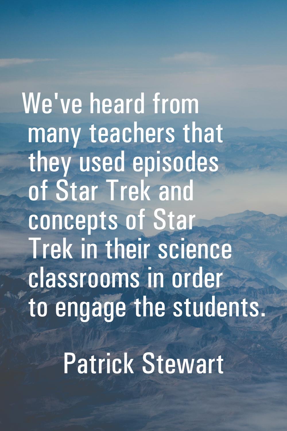 We've heard from many teachers that they used episodes of Star Trek and concepts of Star Trek in th