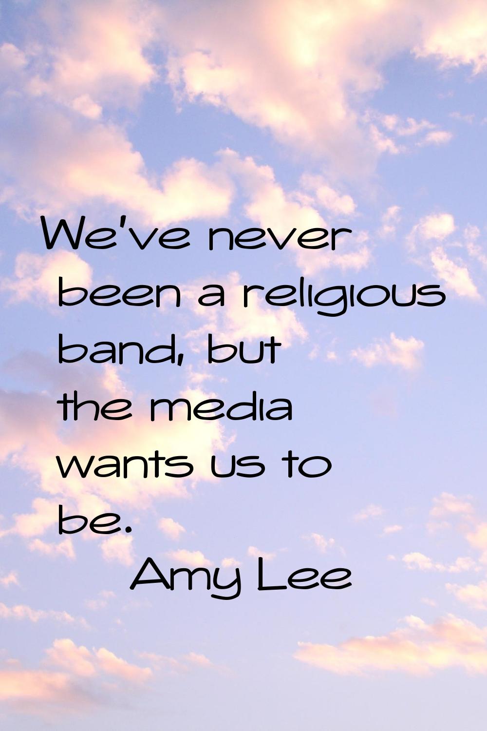 We've never been a religious band, but the media wants us to be.