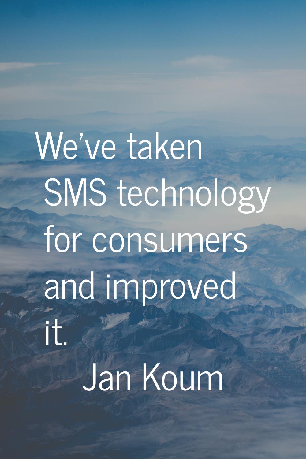 We've taken SMS technology for consumers and improved it.