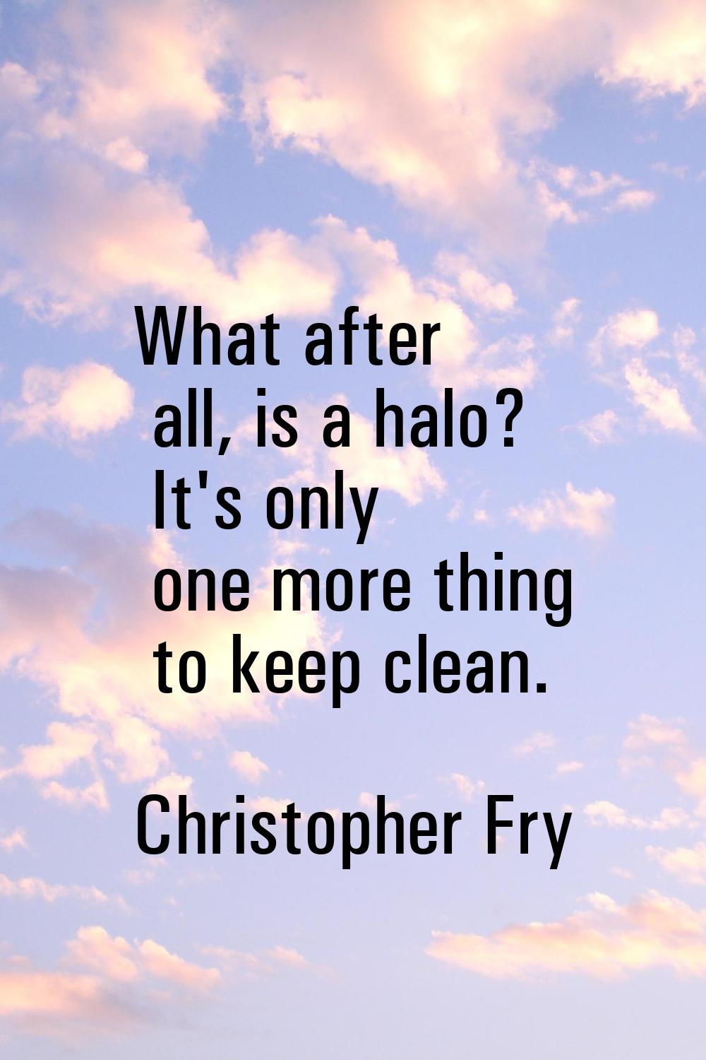 What after all, is a halo? It's only one more thing to keep clean.