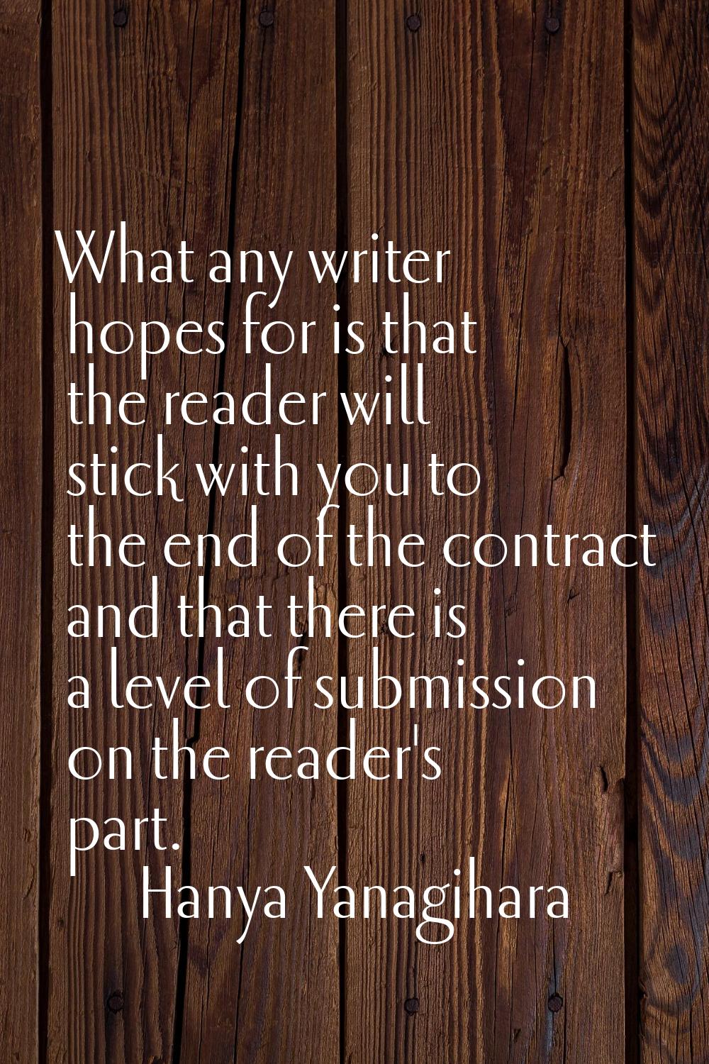 What any writer hopes for is that the reader will stick with you to the end of the contract and tha