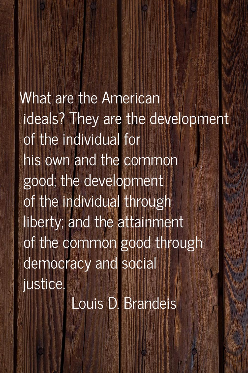 What are the American ideals? They are the development of the individual for his own and the common