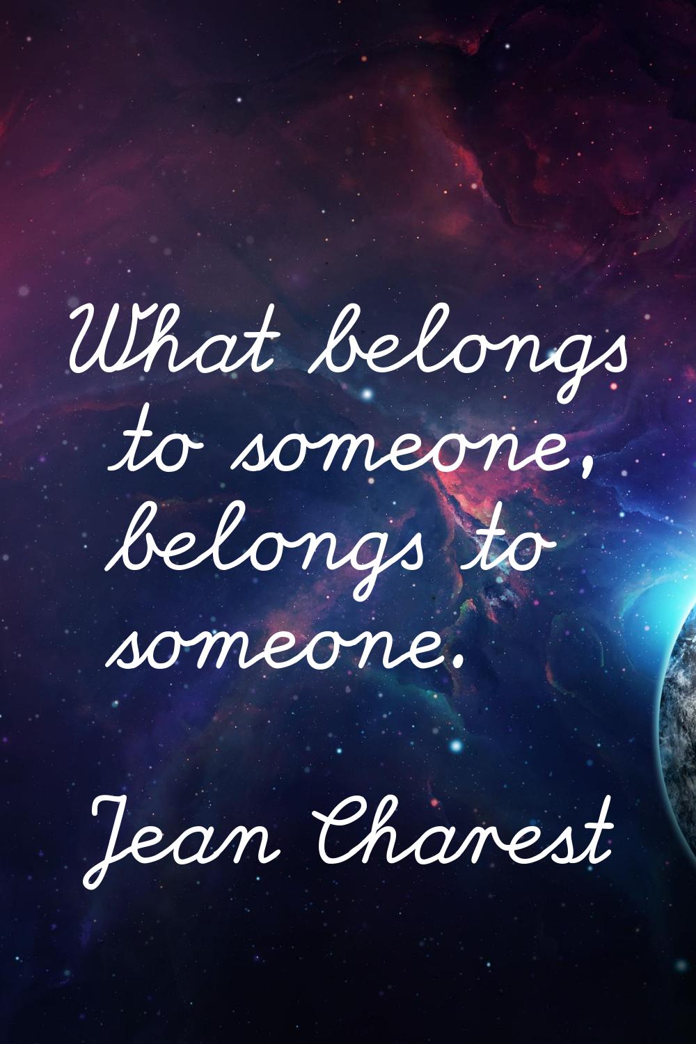What belongs to someone, belongs to someone.