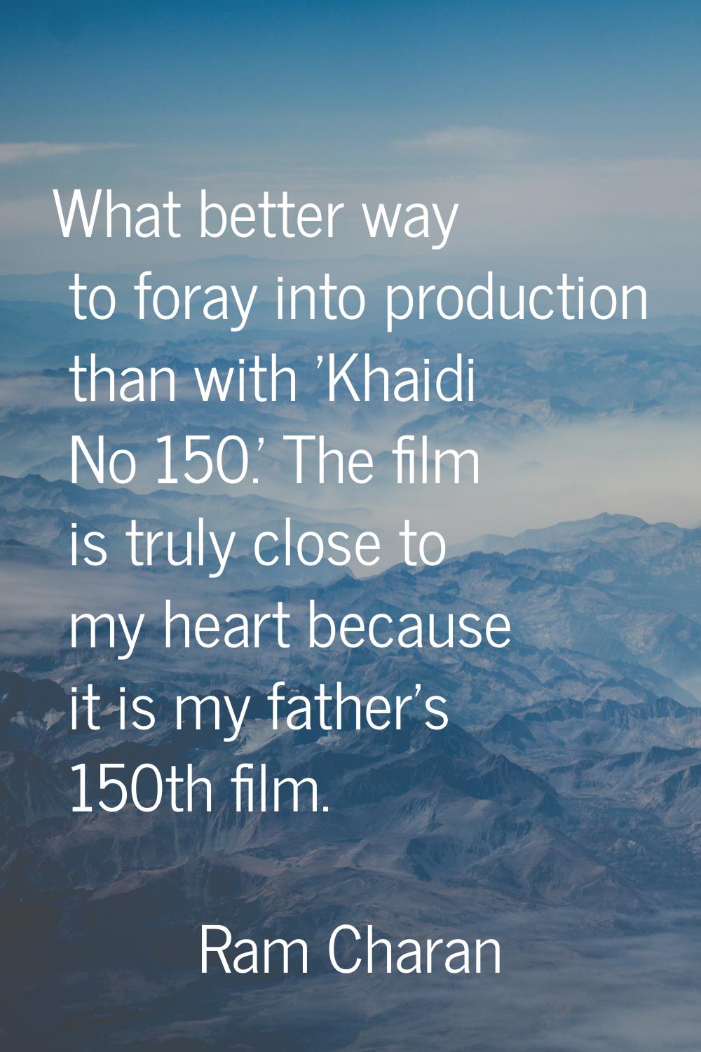 What better way to foray into production than with 'Khaidi No 150.' The film is truly close to my h