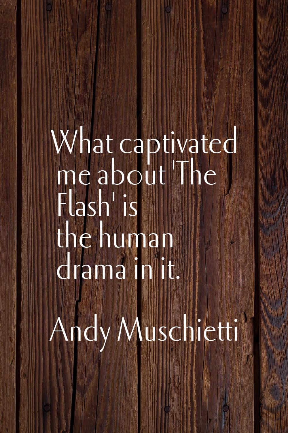 What captivated me about 'The Flash' is the human drama in it.