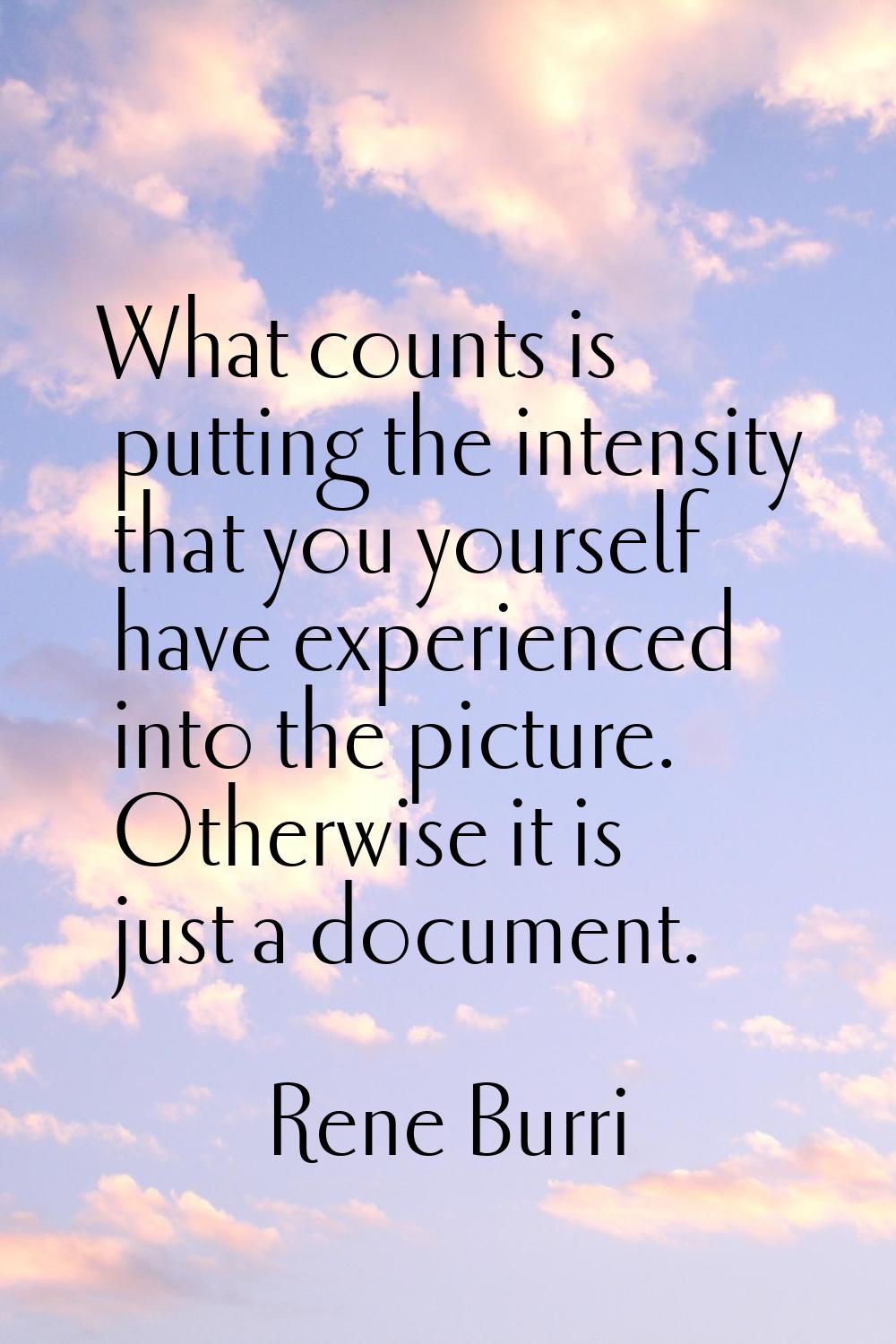 What counts is putting the intensity that you yourself have experienced into the picture. Otherwise