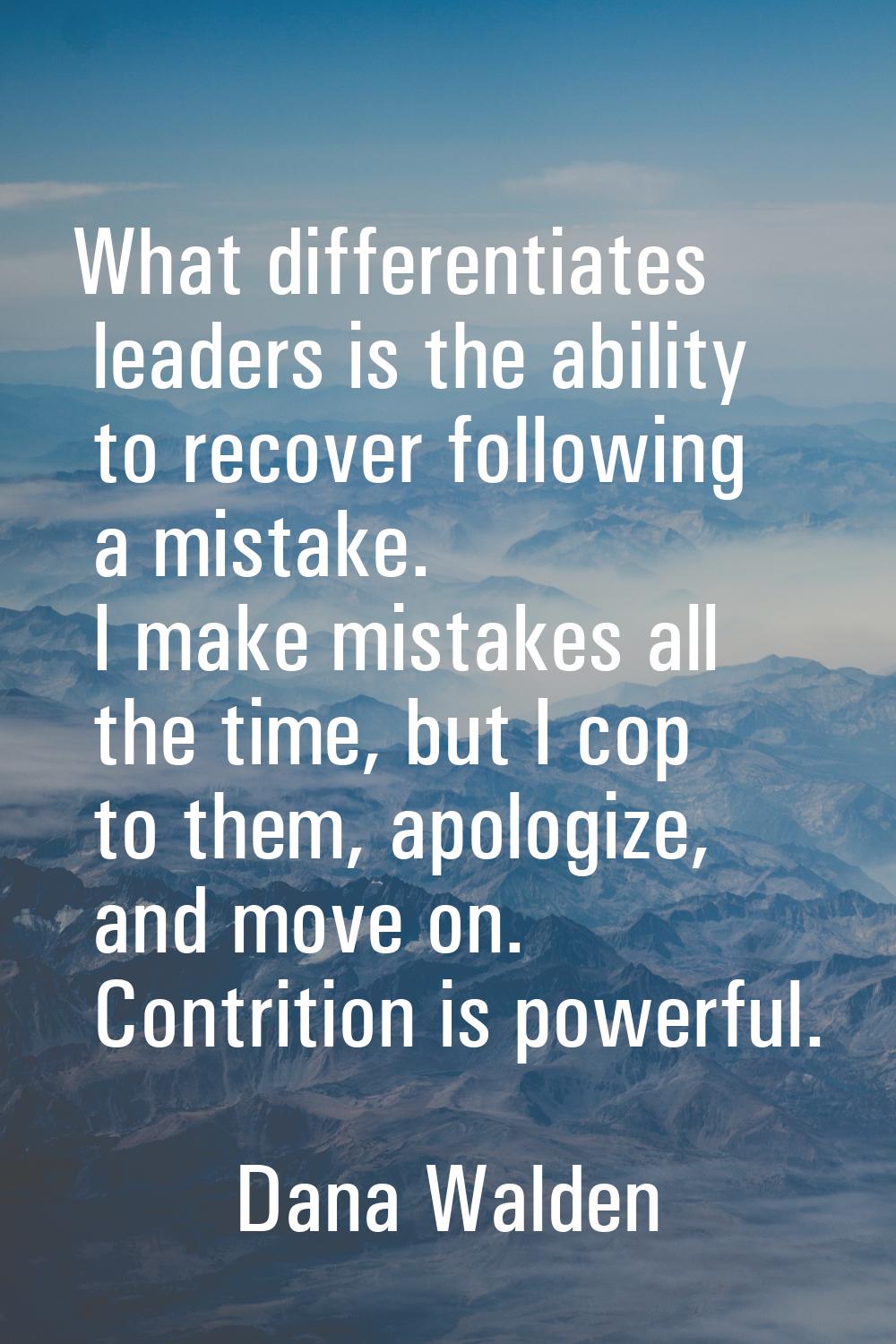 What differentiates leaders is the ability to recover following a mistake. I make mistakes all the 