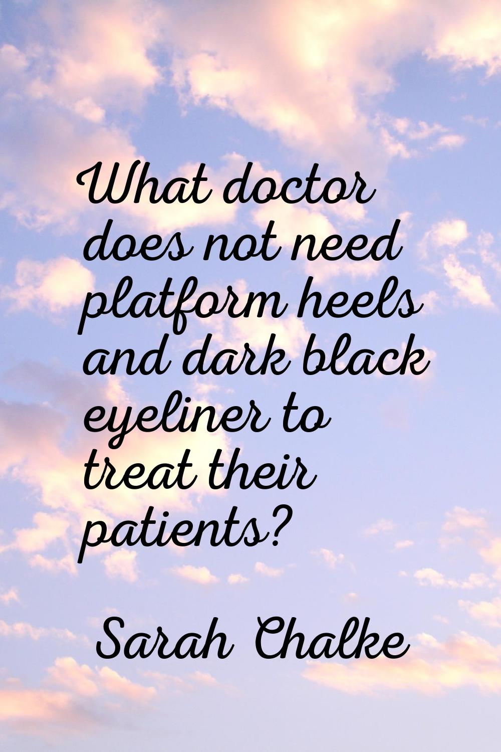 What doctor does not need platform heels and dark black eyeliner to treat their patients?