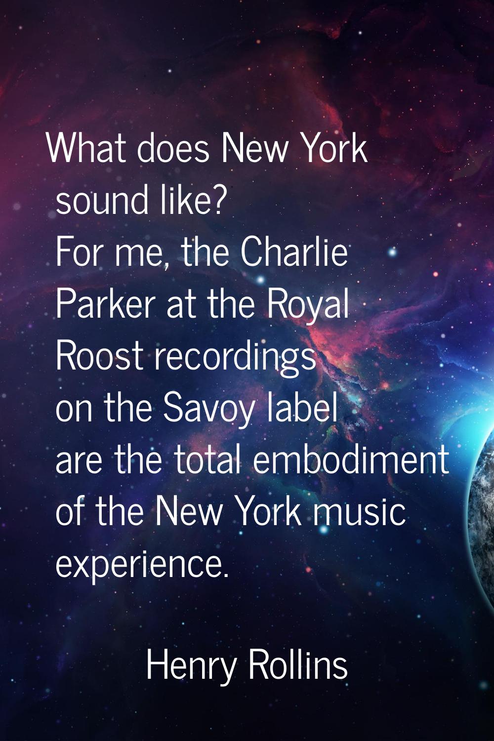 What does New York sound like? For me, the Charlie Parker at the Royal Roost recordings on the Savo