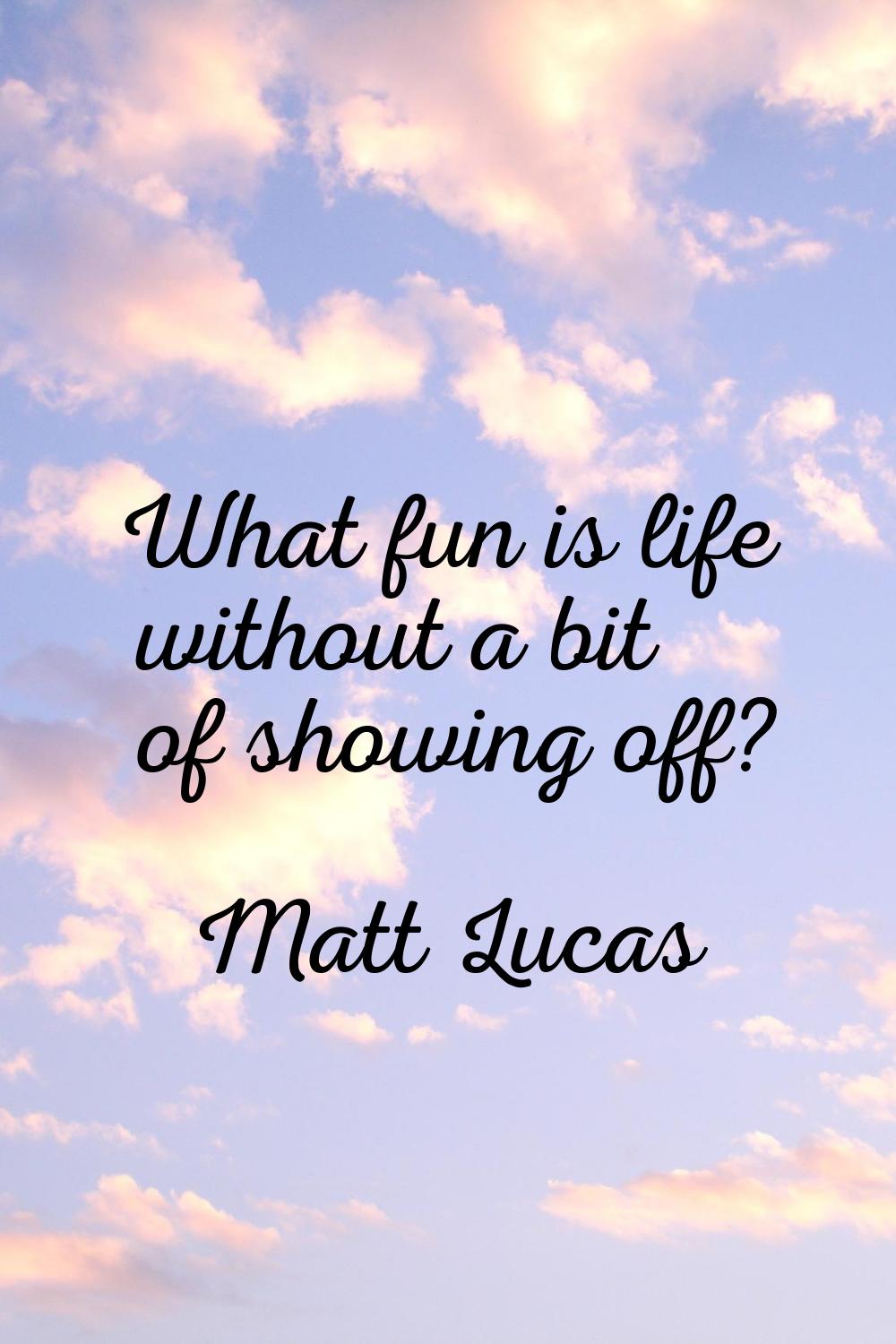 What fun is life without a bit of showing off?