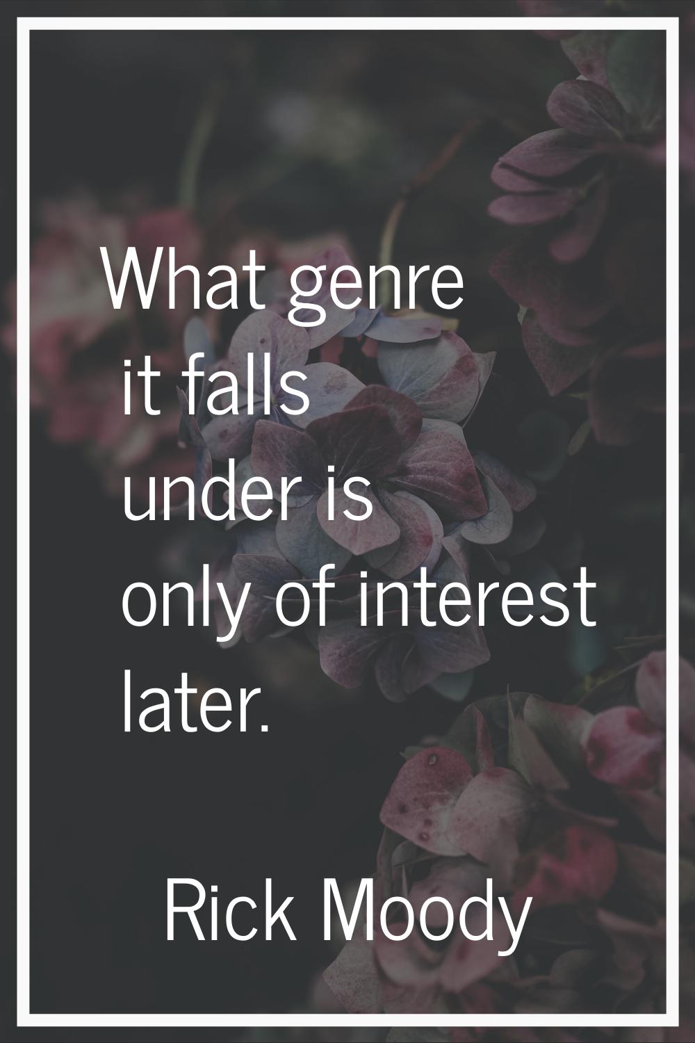 What genre it falls under is only of interest later.